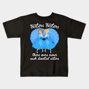 Sisters Sisters There Were Never Devoted Sisters Kids T-Shirt